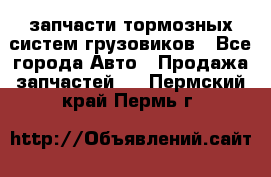 запчасти тормозных систем грузовиков - Все города Авто » Продажа запчастей   . Пермский край,Пермь г.